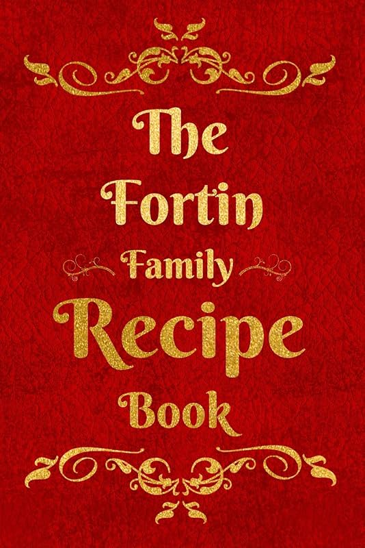 The Fortin Family Recipe Book: Blank Recipe Book to Write In to Keep Safe Heirloom Family and Loved Recipes by Personalized Journals
