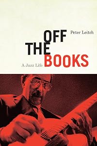 Off the Books: A Jazz Life by Peter Leitch