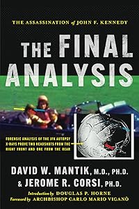 The Assassination of President John F. Kennedy: The Final Analysis: Forensic Analysis of the JFK Autopsy X-Rays Proves Two Headshots from the Right Front and One from the Rear by David W. Mantik M.D., Ph.D.