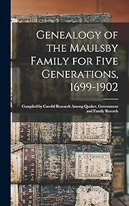 Genealogy of the Maulsby Family for Five Generations, 1699-1902: Compiled by Careful Research Among Quaker, Government and Family Records