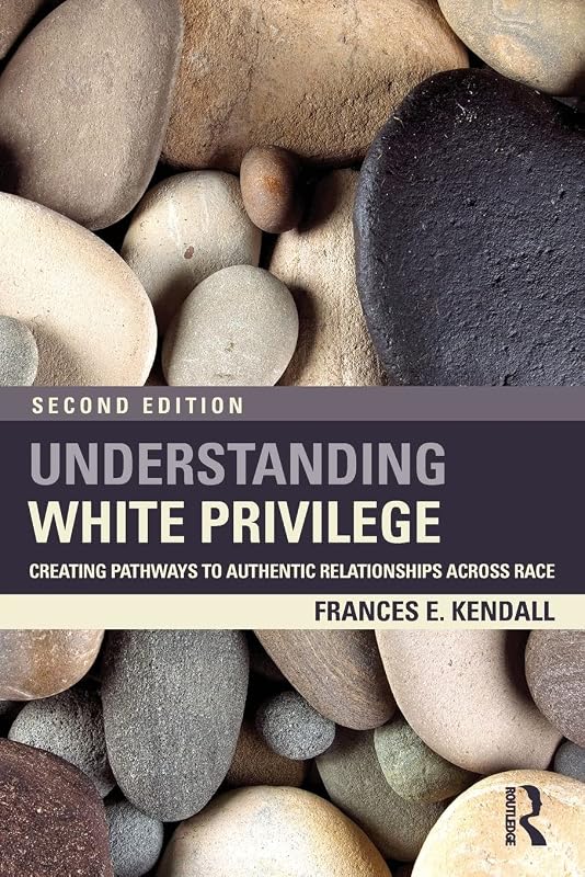 Understanding White Privilege: Creating Pathways to Authentic Relationships Across Race (Teaching/Learning Social Justice) by Frances Kendall