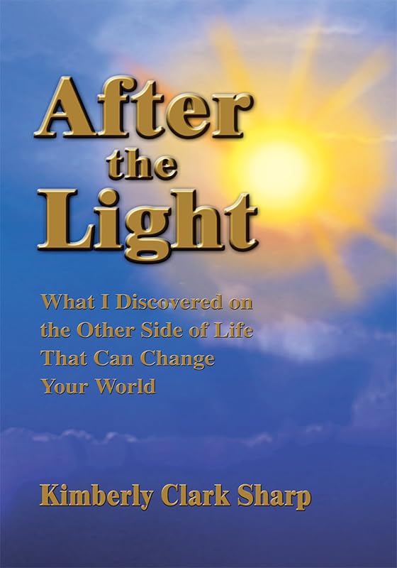 After the Light: What I Discovered on the Other Side of Life That Can Change Your World by Kimberly Clark Sharp