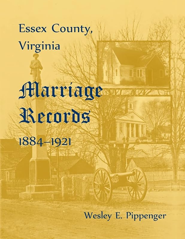 Essex County, Virginia Marriage Records, 1884-1921 by Wesley E Pippenger