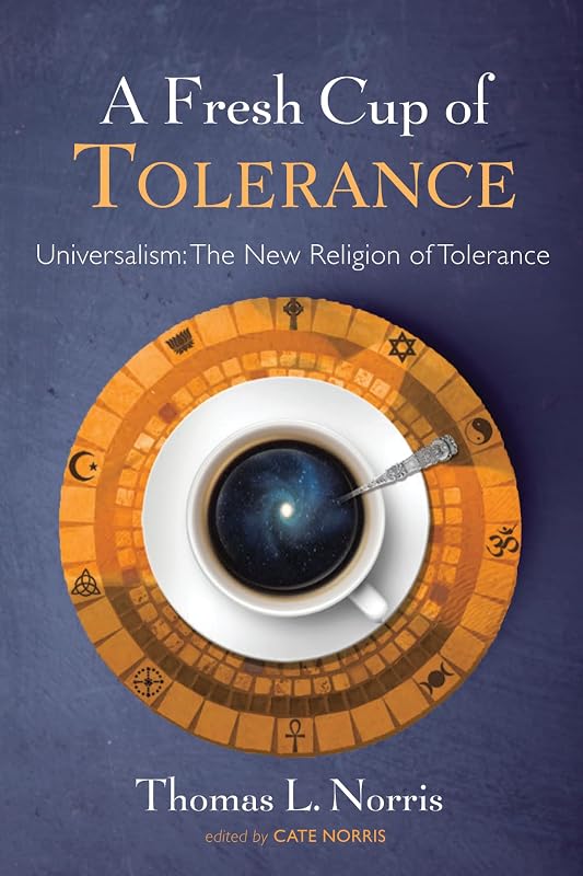 A Fresh Cup of Tolerance: Universalism: The New Religion of Tolerance by Thomas L. Norris