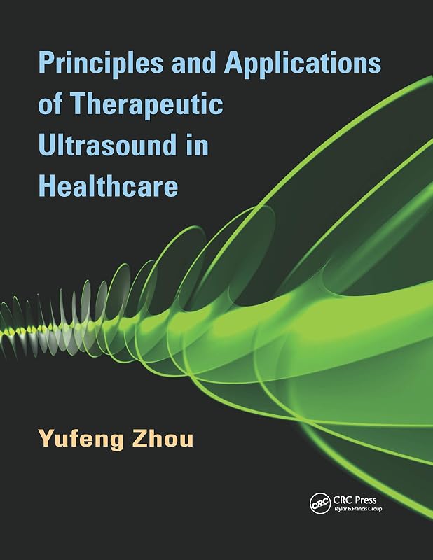 Principles and Applications of Therapeutic Ultrasound in Healthcare by Yufeng Zhou