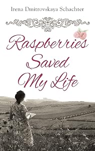 Raspberries Saved My Life by Irena Dmitrovskaya Schachter