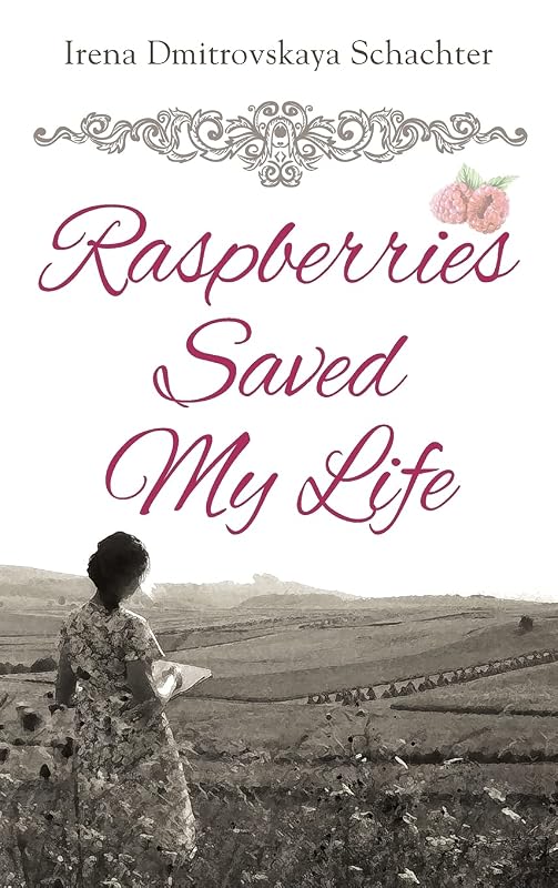 Raspberries Saved My Life by Irena Dmitrovskaya Schachter