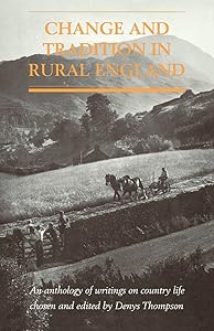 Change and Tradition in Rural England: An Anthology of Writings on Country Life by Denys Thompson