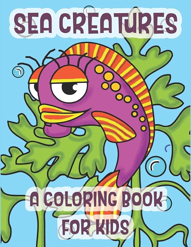 Sea Creatures A Coloring Book For Kids: The Perfect Learning Gift For Children Ages 2-8 by C R Merriam