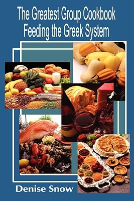 The Greatest Group Cook Book Feeding the Greek System: Healthy Recipes for Sorority and Fraternity Meals All Recipes Serve 50