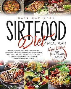 Sirtfood Diet Meal Plan: A Smart 4-Week Program To Jumpstart Your Weight Loss And Organize Your Meals Including The Foods You Love. Save Time, Feel Satisfied And Reboot Your Metabolism In One Month.
