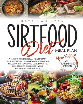Sirtfood Diet Meal Plan: A Smart 4-Week Program To Jumpstart Your Weight Loss And Organize Your Meals Including The Foods You Love. Save Time, Feel Satisfied And Reboot Your Metabolism In One Month.