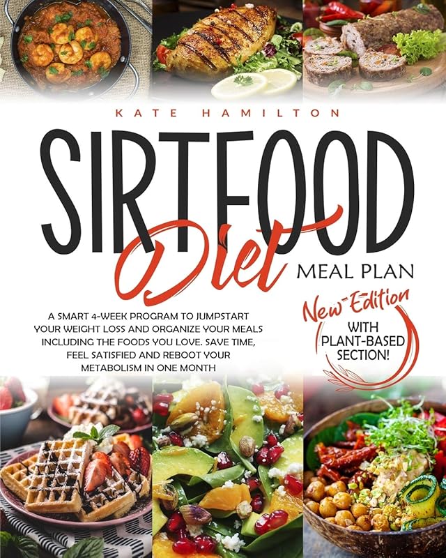 Sirtfood Diet Meal Plan: A Smart 4-Week Program To Jumpstart Your Weight Loss And Organize Your Meals Including The Foods You Love. Save Time, Feel Satisfied And Reboot Your Metabolism In One Month. by Kate Hamilton