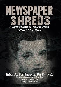 Newspaper Shreds: A Lifetime Story of Abuse in Places 7,000 Miles Apart by Erian A Baskharone P E PH D