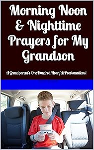 Morning Noon & Nighttime Prayers for My Grandson: A Grandparent's One Hundred Heartfelt Proclamations! (The Family Prayer Series) by David Wlazlak