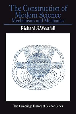 The Construction of Modern Science: Mechanisms and Mechanics (Cambridge Studies in the History of Science)