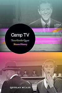 Camp TV: Trans Gender Queer Sitcom History (Console-ing Passions) by Quinlan Miller