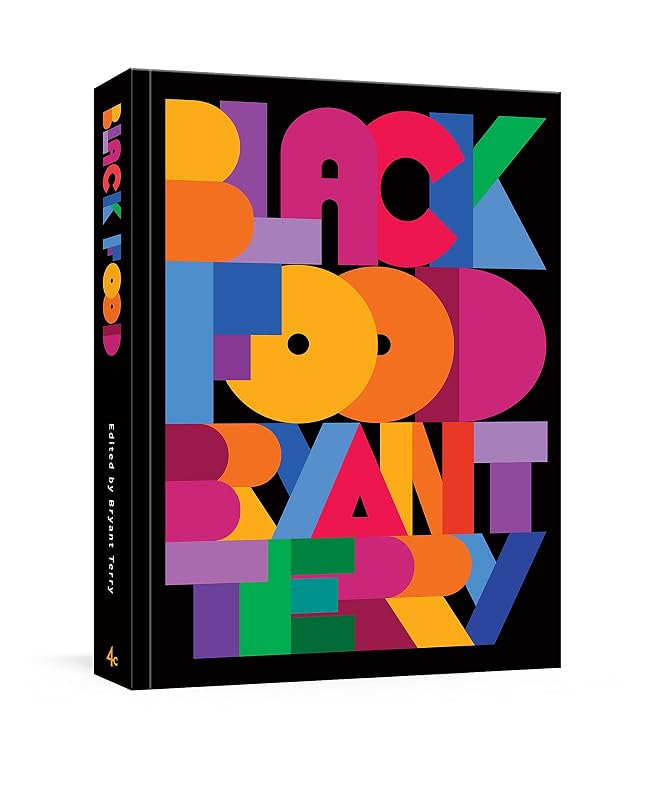 Black Food: Stories, Art, and Recipes from Across the African Diaspora [A Cookbook] by Bryant Terry