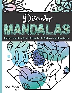 Discover Mandalas; A Coloring Book Of Simple and Relaxing Designs: Easy Mandala Coloring Book For Adult Stress Relief (Easy Coloring Book For Teens) by Dea James Art