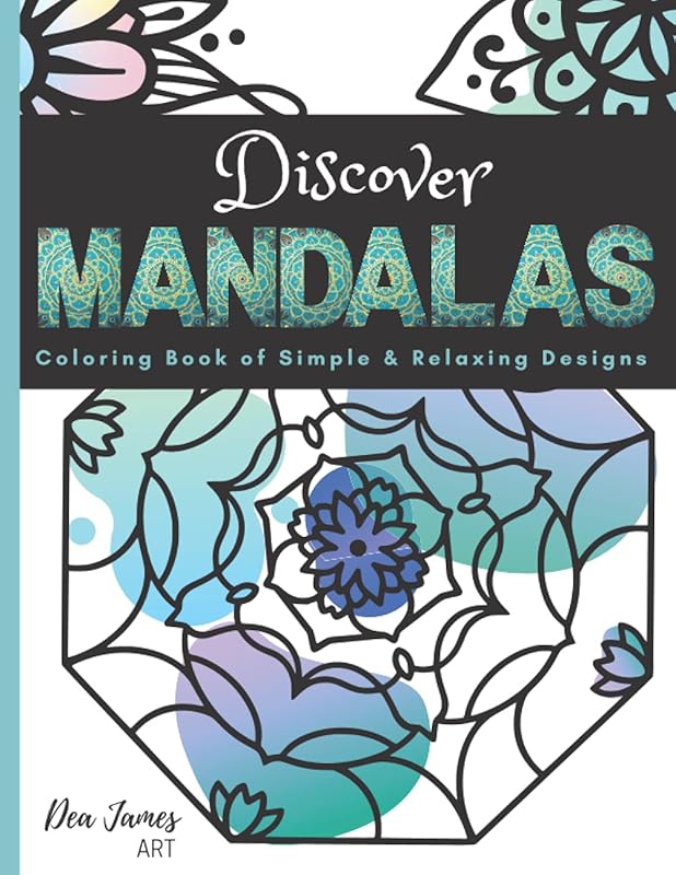 Discover Mandalas; A Coloring Book Of Simple and Relaxing Designs: Easy Mandala Coloring Book For Adult Stress Relief (Easy Coloring Book For Teens) by Dea James Art