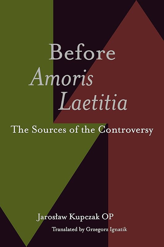 Before Amoris Laetitia: The Sources of the Controversy by Jaroslaw Kupczak