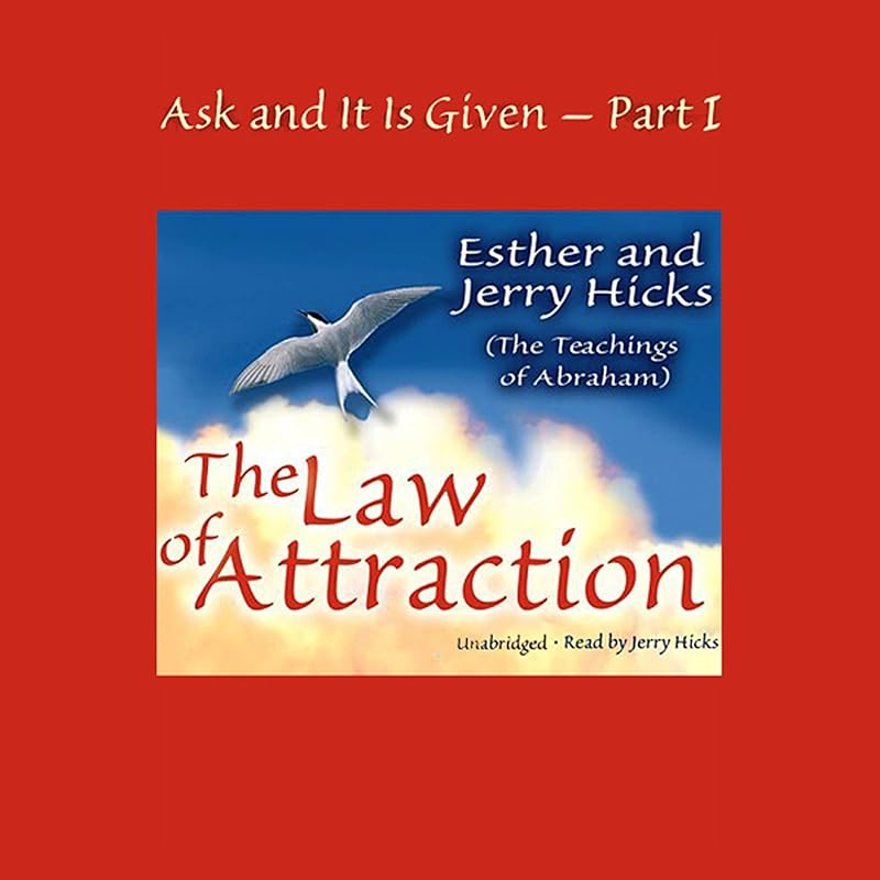 Ask and It Is Given: The Law of Attraction Part 1 by Esther Hicks