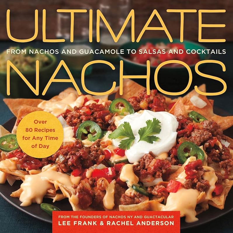 Ultimate Nachos: From Nachos and Guacamole to Salsas and Cocktails by Lee Frank