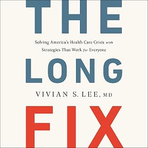 The Long Fix: Solving America's Health Care Crisis with Strategies That Work for Everyone by Vivian Lee