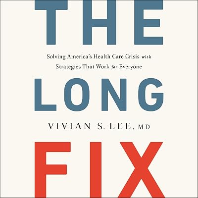 The Long Fix: Solving America's Health Care Crisis with Strategies That Work for Everyone