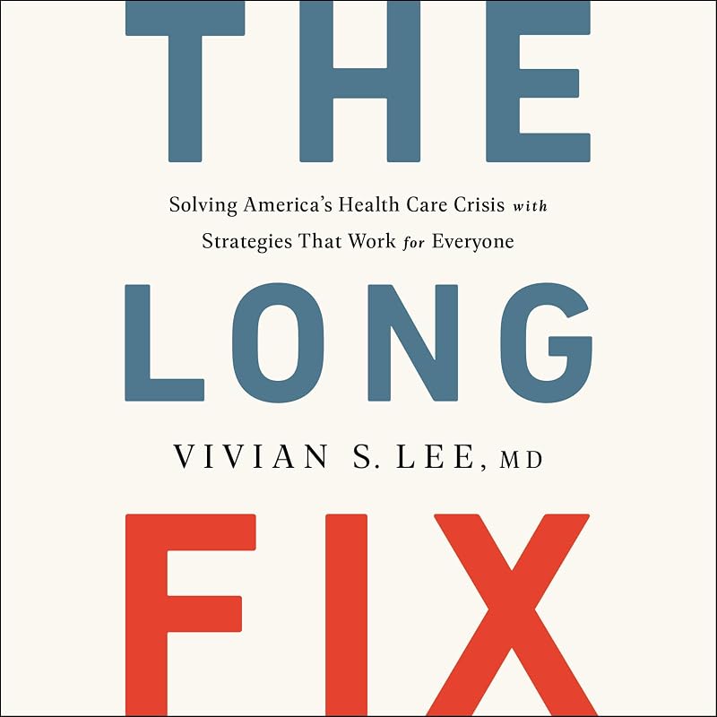 The Long Fix: Solving America's Health Care Crisis with Strategies That Work for Everyone by Vivian Lee