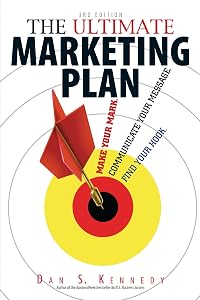 The Ultimate Marketing Plan: Find Your Hook. Communicate Your Message. Make Your Mark. by Dan S. Kennedy
