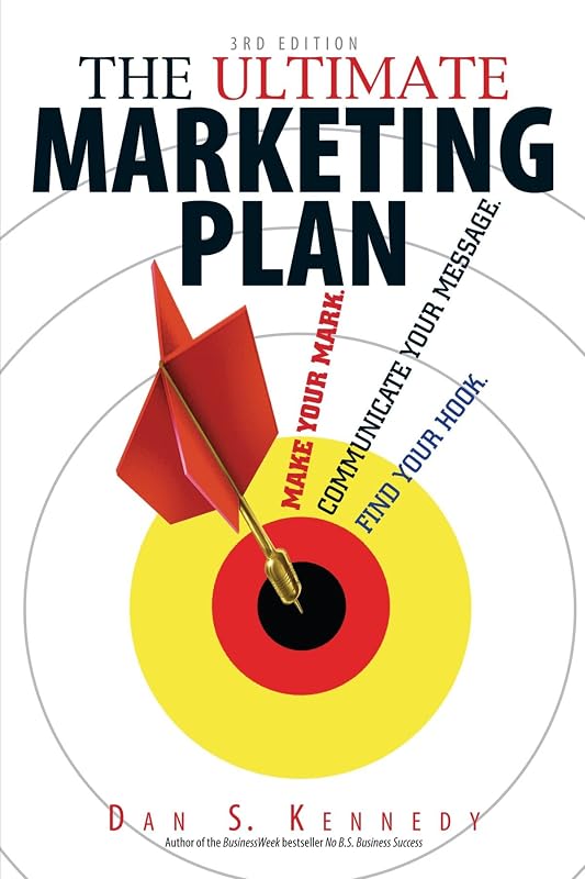 The Ultimate Marketing Plan: Find Your Hook. Communicate Your Message. Make Your Mark. by Dan S. Kennedy
