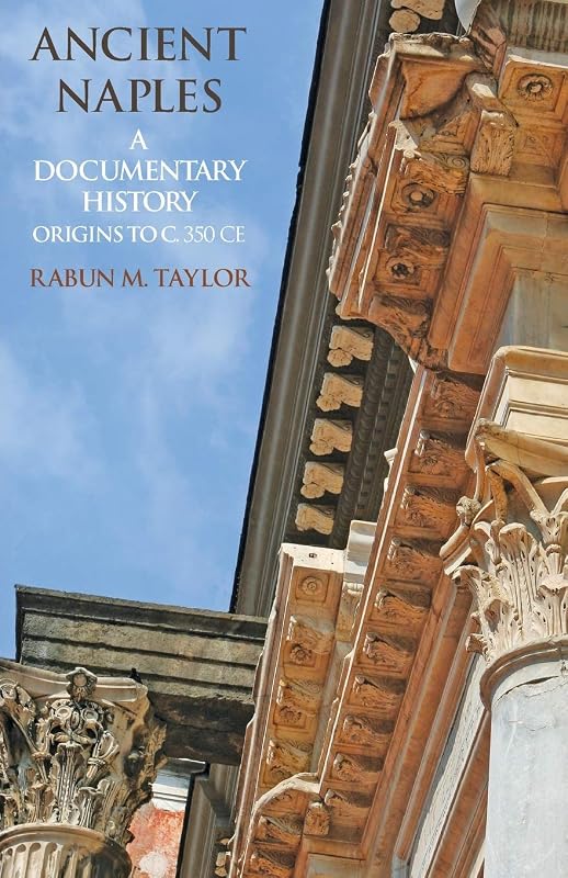 Ancient Naples: A Documentary History Origins to c. 350 CE (A Documentary History of Naples) by Rabun M. Taylor