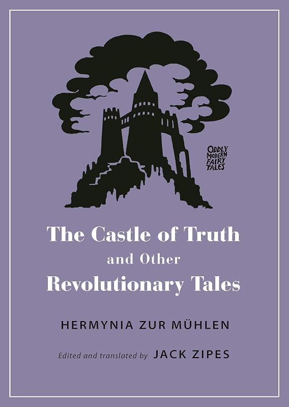 The Castle of Truth and Other Revolutionary Tales (Oddly Modern Fairy Tales Book 23) by Hermynia Zur Mühlen
