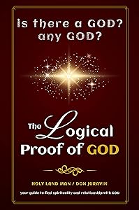 THE LOGICAL PROOF OF A GOD אלהים - Best Spirituality: Is there a GOD? Any GOD? World’s most argumentative book on the most debated issue of all times. LOVING GOD WITHOUT RELIGION. by Don Karl Juravin