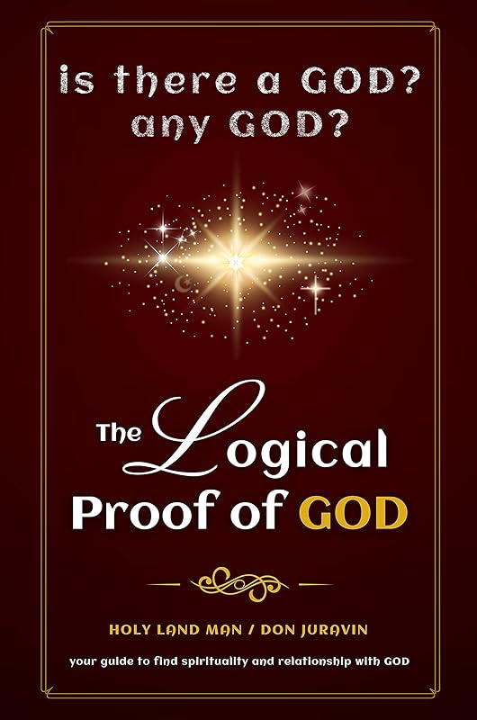 THE LOGICAL PROOF OF A GOD אלהים - Best Spirituality: Is there a GOD? Any GOD? World’s most argumentative book on the most debated issue of all times. LOVING GOD WITHOUT RELIGION. by Don Karl Juravin