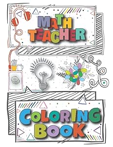 Math Teacher Coloring Book: A Versatile, Humorous, Anti Stress Adult Coloring Book Gift For Math Teacher