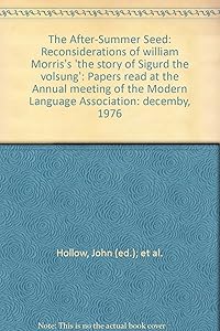 The After-Summer Seed: Reconsiderations of william Morris's 'the story of Sigurd the volsung': Papers read at the Annual meeting of the Modern Language Association: decemby, 1976