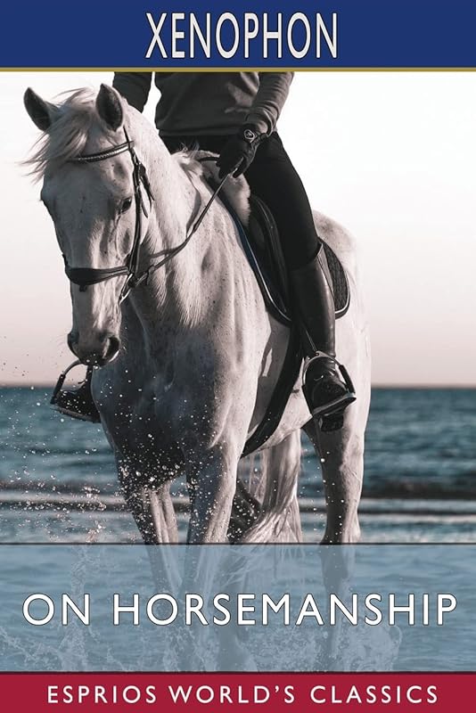 On Horsemanship (Esprios Classics): Translated by Henry G. Dakyns by Xenophon