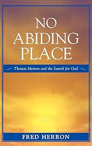 No Abiding Place: Thomas Merton and the Search for God by Fred Herron