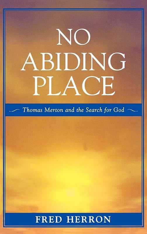 No Abiding Place: Thomas Merton and the Search for God by Fred Herron