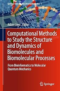 Computational Methods to Study the Structure and Dynamics of Biomolecules and Biomolecular Processes: From Bioinformatics to Molecular Quantum Mechanics (Springer Series in Bio-/Neuroinformatics) by Adam Liwo