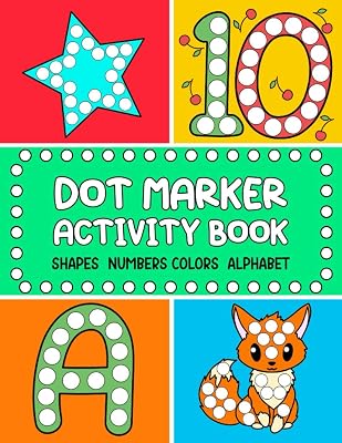 Dot Marker Activity Book: Shapes, Numbers, Alphabet, Colors (Kindergarten Dot Marker Activity Books For Kids Ages 1-3, 2-4)