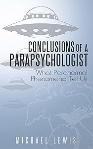 Conclusions of a Parapsychologist: What Paranormal Phenomena Tell Us