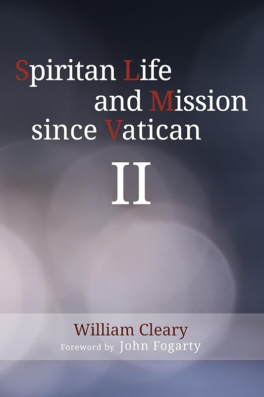 Spiritan Life and Mission since Vatican II by William Cleary