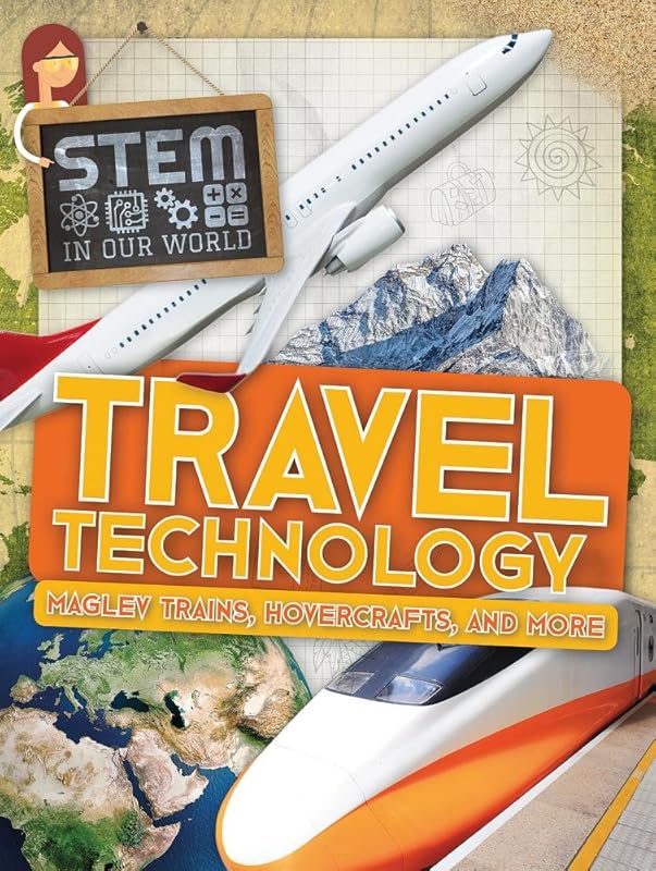 Travel Technology: Maglev Trains, Hovercrafts, and More (Stem in Our World) by John Wood