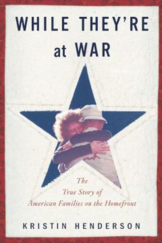While They're At War: The True Story of American Families on the Homefront by Kristin Henderson