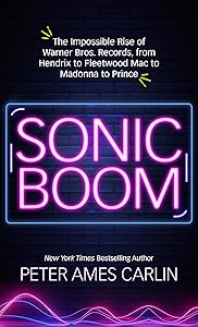 Sonic Boom: The Impossible Rise of Warner Bros. Records, from Hendrix to Fleetwood Macto Madonna to Prince by Peter Ames Carlin