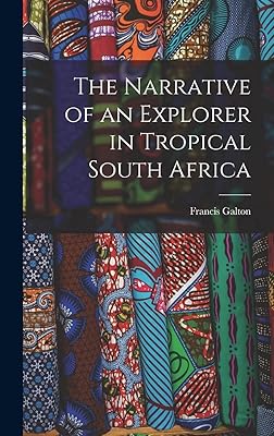 The Narrative of an Explorer in Tropical South Africa