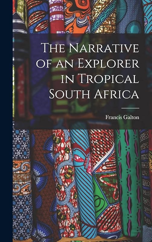 The Narrative of an Explorer in Tropical South Africa by Francis Galton